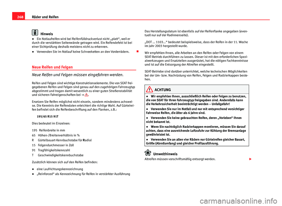Seat Exeo ST 2013 Betriebsanleitung (in German) 268Räder und Reifen
Hinweis
● Ein Notlaufreifen wird bei Reifenfülldruckverlust nicht „platt“, weil er
durch die verstärkten Seitenwände getragen wird. Ein Reifendefekt ist bei
einer Sichtpr Seat Exeo ST 2013 Betriebsanleitung (in German) 268Räder und Reifen
Hinweis
● Ein Notlaufreifen wird bei Reifenfülldruckverlust nicht „platt“, weil er
durch die verstärkten Seitenwände getragen wird. Ein Reifendefekt ist bei
einer Sichtpr