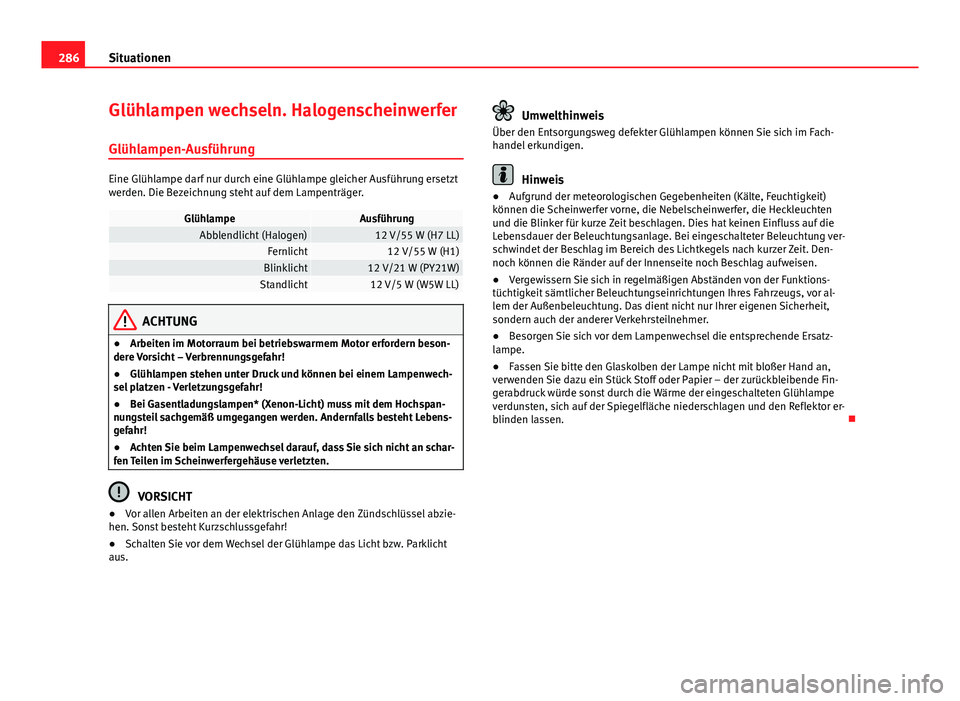 Seat Exeo ST 2013 Betriebsanleitung (in German) 286Situationen
Glühlampen wechseln. Halogenscheinwerfer
Glühlampen-Ausführung
Eine Glühlampe darf nur durch eine Glühlampe gleicher Ausführung ersetzt
werden. Die Bezeichnung steht auf dem Lampe Seat Exeo ST 2013 Betriebsanleitung (in German) 286Situationen
Glühlampen wechseln. Halogenscheinwerfer
Glühlampen-Ausführung
Eine Glühlampe darf nur durch eine Glühlampe gleicher Ausführung ersetzt
werden. Die Bezeichnung steht auf dem Lampe