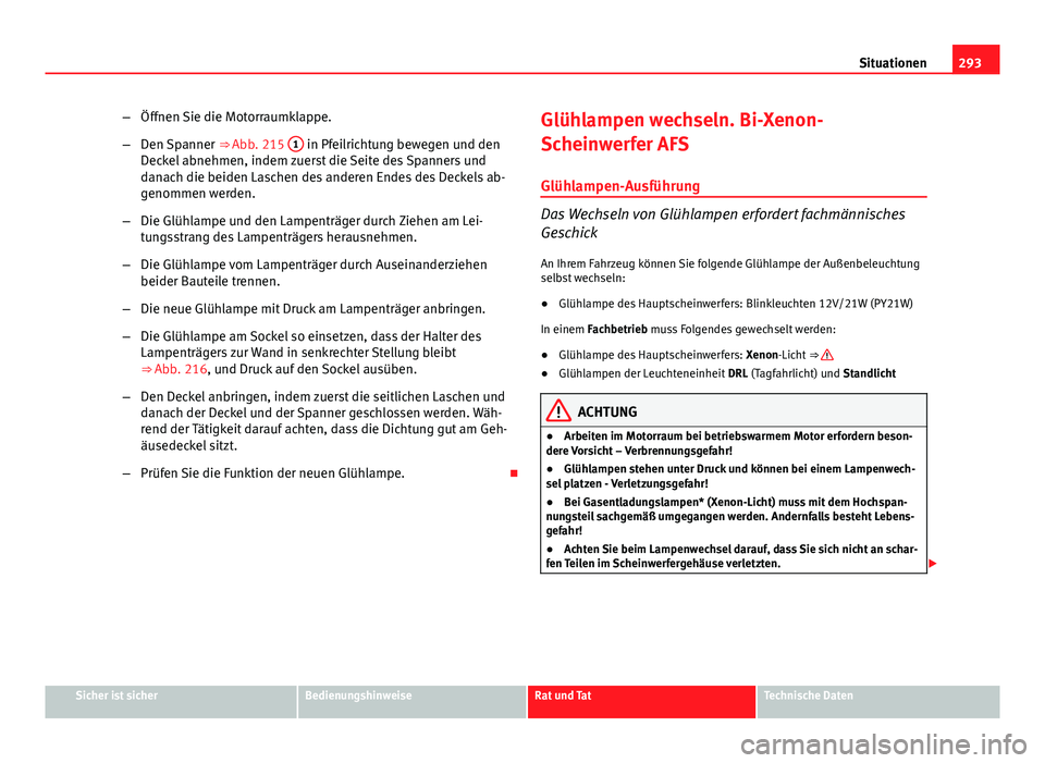 Seat Exeo ST 2013 Betriebsanleitung (in German) 293
Situationen
– Öffnen Sie die Motorraumklappe.
– Den Spanner ⇒ Abb. 215 1
in Pfeilrichtung bewegen und den
Deckel abnehmen, indem zuerst die Seite des Spanners und
danach die beiden Lasc Seat Exeo ST 2013 Betriebsanleitung (in German) 293
Situationen
– Öffnen Sie die Motorraumklappe.
– Den Spanner ⇒ Abb. 215 1
in Pfeilrichtung bewegen und den
Deckel abnehmen, indem zuerst die Seite des Spanners und
danach die beiden Lasc