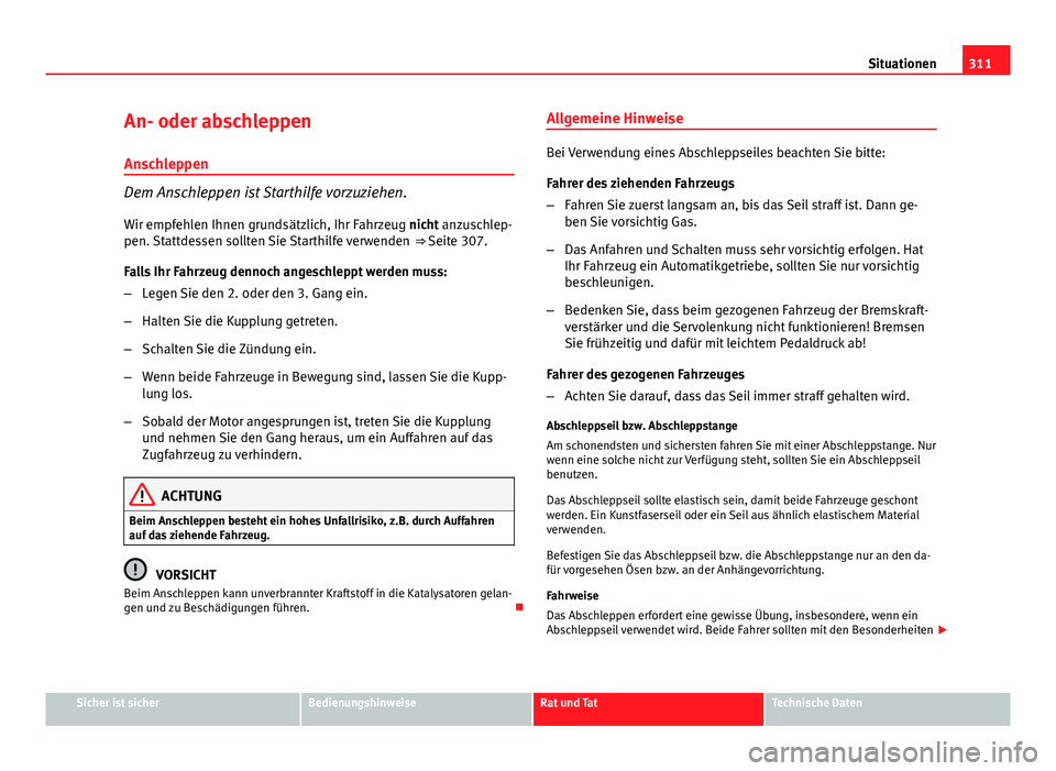 Seat Exeo ST 2013 Betriebsanleitung (in German) 311
Situationen
An- oder abschleppen
Anschleppen
Dem Anschleppen ist Starthilfe vorzuziehen. Wir empfehlen Ihnen grundsätzlich, Ihr Fahrzeug nicht anzuschlep-
pen. Stattdessen sollten Sie Starthilfe Seat Exeo ST 2013 Betriebsanleitung (in German) 311
Situationen
An- oder abschleppen
Anschleppen
Dem Anschleppen ist Starthilfe vorzuziehen. Wir empfehlen Ihnen grundsätzlich, Ihr Fahrzeug nicht anzuschlep-
pen. Stattdessen sollten Sie Starthilfe