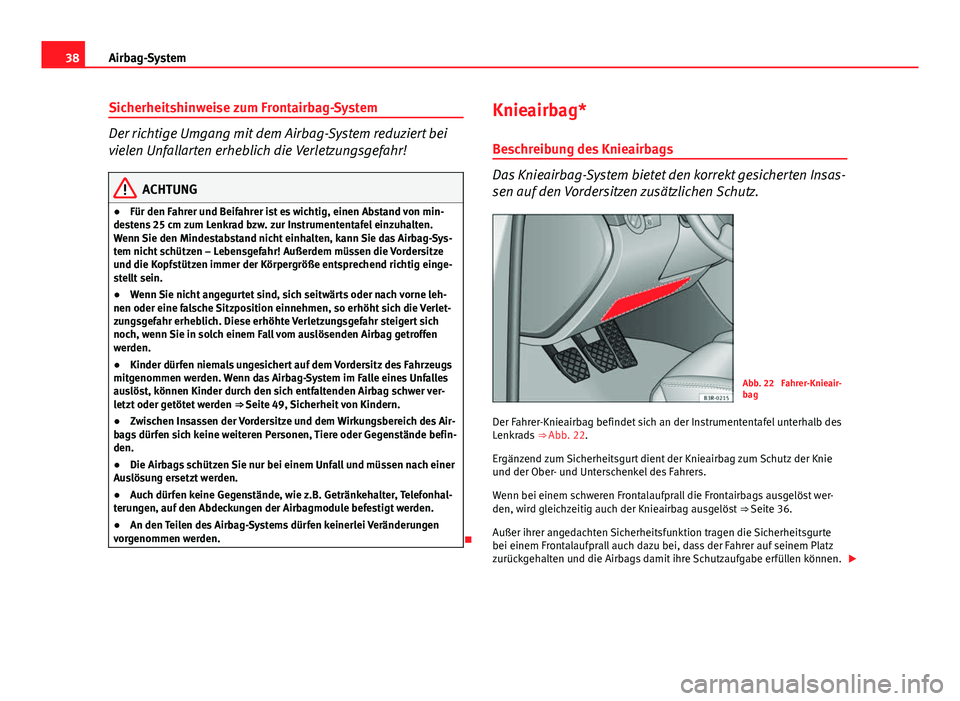 Seat Exeo ST 2013 Betriebsanleitung (in German) 38Airbag-System
Sicherheitshinweise zum Frontairbag-System
Der richtige Umgang mit dem Airbag-System reduziert bei
vielen Unfallarten erheblich die Verletzungsgefahr!
ACHTUNG
● Für den Fahrer und B Seat Exeo ST 2013 Betriebsanleitung (in German) 38Airbag-System
Sicherheitshinweise zum Frontairbag-System
Der richtige Umgang mit dem Airbag-System reduziert bei
vielen Unfallarten erheblich die Verletzungsgefahr!
ACHTUNG
● Für den Fahrer und B