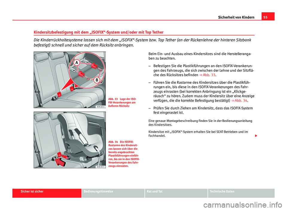 Seat Exeo ST 2013 Betriebsanleitung (in German) 55
Sicherheit von Kindern
Kindersitzbefestigung mit dem „ISOFIX“-System und/oder mit Top Tether
Die Kinderrückhaltesysteme lassen sich mit dem „ISOFIX“-System bzw. Top Tether (an der Rückenl Seat Exeo ST 2013 Betriebsanleitung (in German) 55
Sicherheit von Kindern
Kindersitzbefestigung mit dem „ISOFIX“-System und/oder mit Top Tether
Die Kinderrückhaltesysteme lassen sich mit dem „ISOFIX“-System bzw. Top Tether (an der Rückenl