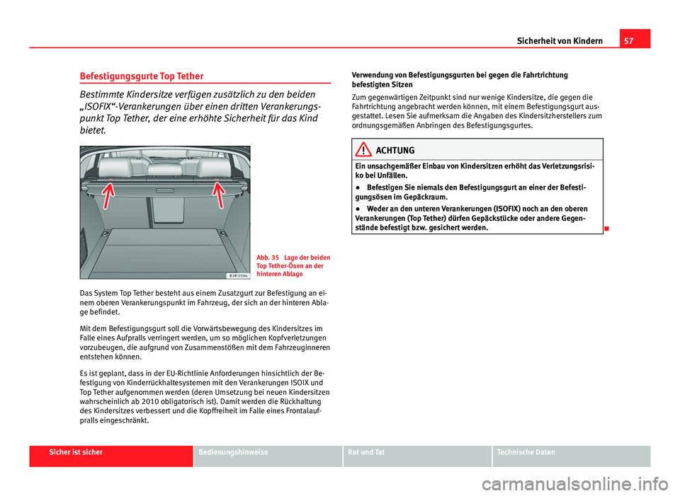Seat Exeo ST 2013 Betriebsanleitung (in German) 57
Sicherheit von Kindern
Befestigungsgurte Top Tether
Bestimmte Kindersitze verfügen zusätzlich zu den beiden
„ISOFIX“-Verankerungen über einen dritten Verankerungs-
punkt Top Tether, der eine Seat Exeo ST 2013 Betriebsanleitung (in German) 57
Sicherheit von Kindern
Befestigungsgurte Top Tether
Bestimmte Kindersitze verfügen zusätzlich zu den beiden
„ISOFIX“-Verankerungen über einen dritten Verankerungs-
punkt Top Tether, der eine
