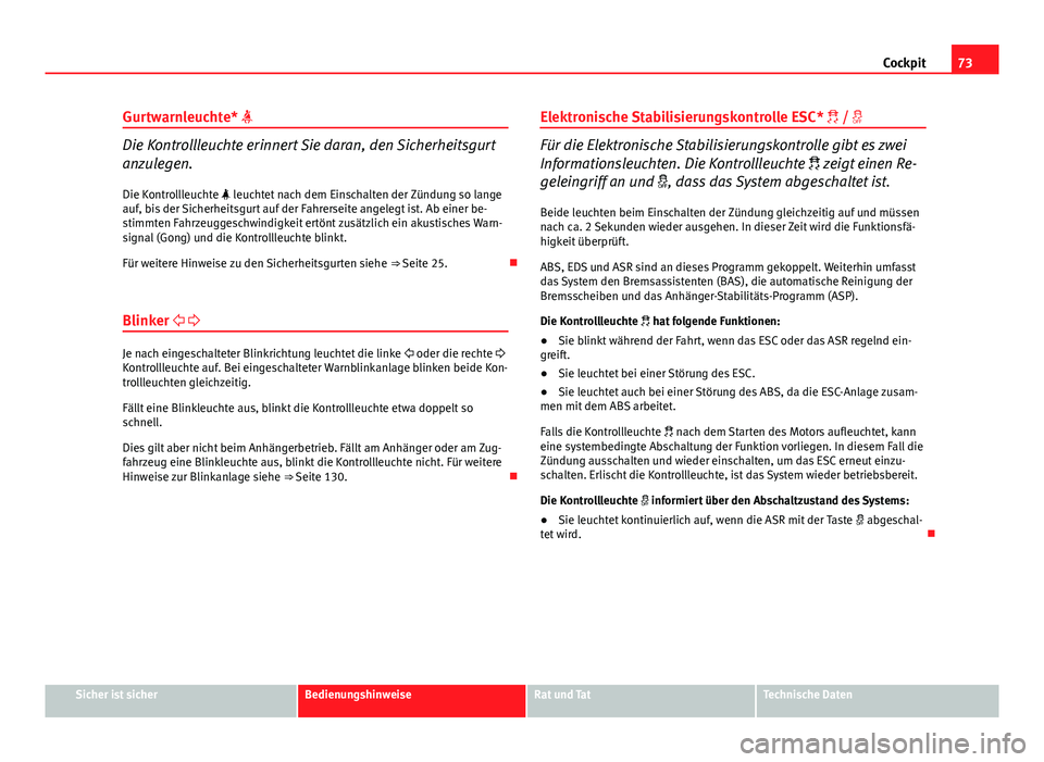 Seat Exeo ST 2013 Betriebsanleitung (in German) 73
Cockpit
Gurtwarnleuchte*
Die Kontrollleuchte erinnert Sie daran, den Sicherheitsgurt
anzulegen. Die Kontrollleuchte leuchtet nach dem Einschalten der Zündung so lange
auf, bis der Sicherhe Seat Exeo ST 2013 Betriebsanleitung (in German) 73
Cockpit
Gurtwarnleuchte*
Die Kontrollleuchte erinnert Sie daran, den Sicherheitsgurt
anzulegen. Die Kontrollleuchte leuchtet nach dem Einschalten der Zündung so lange
auf, bis der Sicherhe