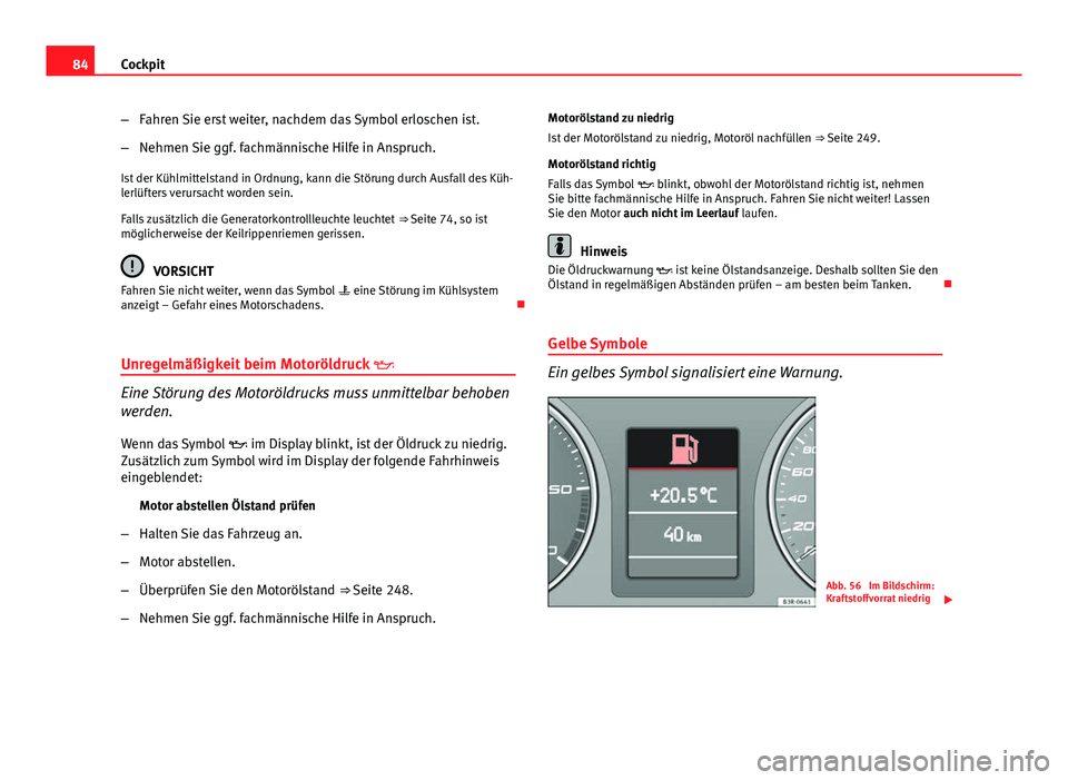 Seat Exeo ST 2013 Betriebsanleitung (in German) 84Cockpit
–Fahren Sie erst weiter, nachdem das Symbol erloschen ist.
– Nehmen Sie ggf. fachmännische Hilfe in Anspruch.
Ist der Kühlmittelstand in Ordnung, kann die Störung durch Ausfall des K Seat Exeo ST 2013 Betriebsanleitung (in German) 84Cockpit
–Fahren Sie erst weiter, nachdem das Symbol erloschen ist.
– Nehmen Sie ggf. fachmännische Hilfe in Anspruch.
Ist der Kühlmittelstand in Ordnung, kann die Störung durch Ausfall des K