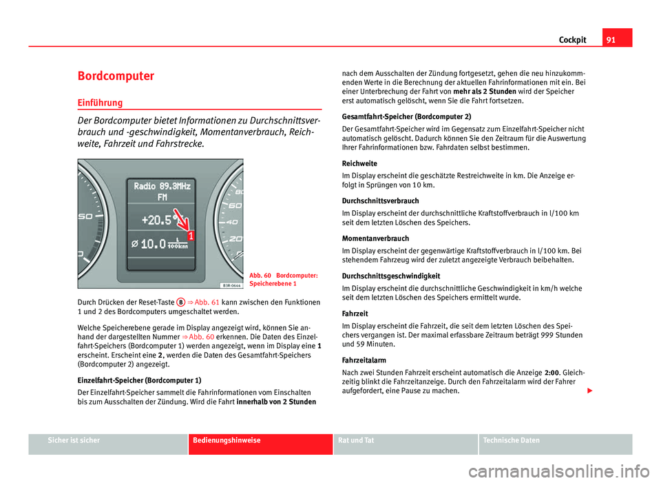 Seat Exeo ST 2013 Betriebsanleitung (in German) 91
Cockpit
Bordcomputer
Einführung
Der Bordcomputer bietet Informationen zu Durchschnittsver-
brauch und -geschwindigkeit, Momentanverbrauch, Reich-
weite, Fahrzeit und Fahrstrecke.
Abb. 60 Bordcomp Seat Exeo ST 2013 Betriebsanleitung (in German) 91
Cockpit
Bordcomputer
Einführung
Der Bordcomputer bietet Informationen zu Durchschnittsver-
brauch und -geschwindigkeit, Momentanverbrauch, Reich-
weite, Fahrzeit und Fahrstrecke.
Abb. 60 Bordcomp