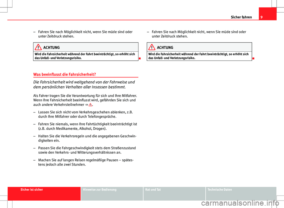 Seat Exeo ST 2012  Betriebsanleitung (in German) 9
Sicher fahren
– Fahren Sie nach Möglichkeit nicht, wenn Sie müde sind oder
unter Zeitdruck stehen.
ACHTUNG
Wird die Fahrsicherheit während der Fahrt beeinträchtigt, so erhöht sich
das Unfall-