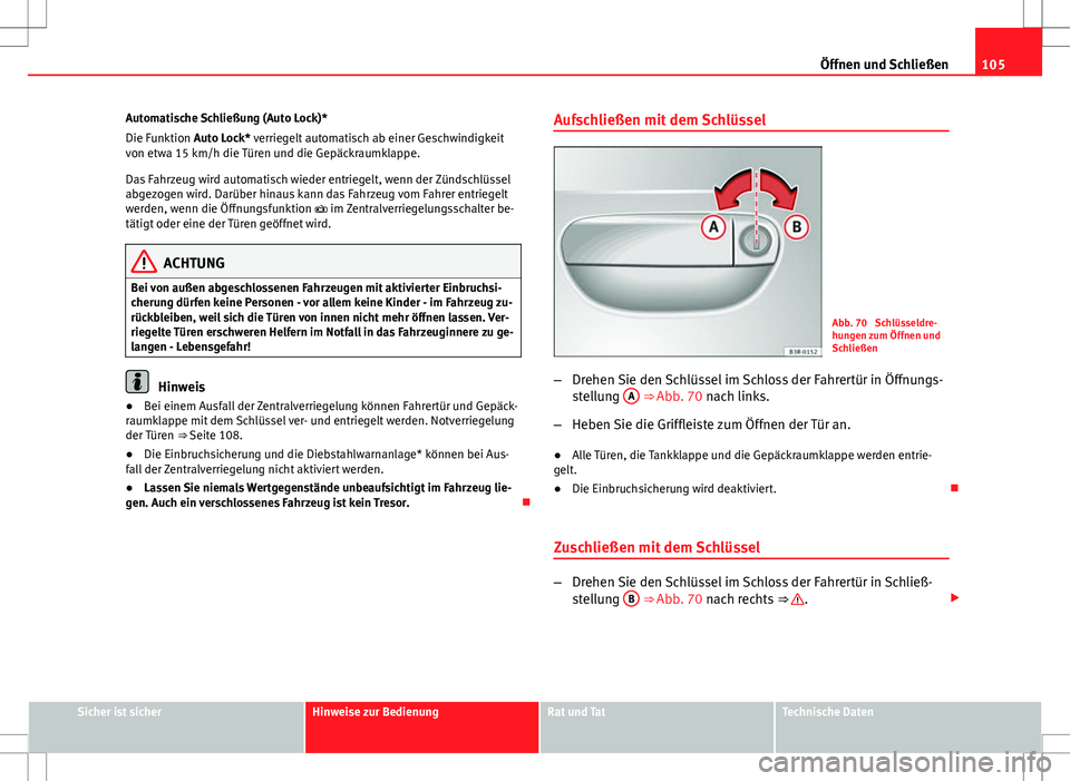Seat Exeo ST 2012 Betriebsanleitung (in German) 105
Öffnen und Schließen
Automatische Schließung (Auto Lock)*
Die Funktion Auto Lock* verriegelt automatisch ab einer Geschwindigkeit
von etwa 15 km/h die Türen und die Gepäckraumklappe.
Das Fahr Seat Exeo ST 2012 Betriebsanleitung (in German) 105
Öffnen und Schließen
Automatische Schließung (Auto Lock)*
Die Funktion Auto Lock* verriegelt automatisch ab einer Geschwindigkeit
von etwa 15 km/h die Türen und die Gepäckraumklappe.
Das Fahr