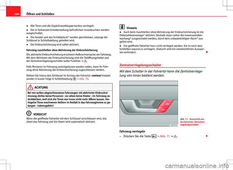 Seat Exeo ST 2012 Betriebsanleitung (in German) 106Öffnen und Schließen
● Alle Türen und die Gepäckraumklappe werden verriegelt.
● Die in Türkontakt-Schalterstellung befindlichen Innenleuchten werden
ausgeschaltet.
● Die Fenster und das Seat Exeo ST 2012 Betriebsanleitung (in German) 106Öffnen und Schließen
● Alle Türen und die Gepäckraumklappe werden verriegelt.
● Die in Türkontakt-Schalterstellung befindlichen Innenleuchten werden
ausgeschaltet.
● Die Fenster und das