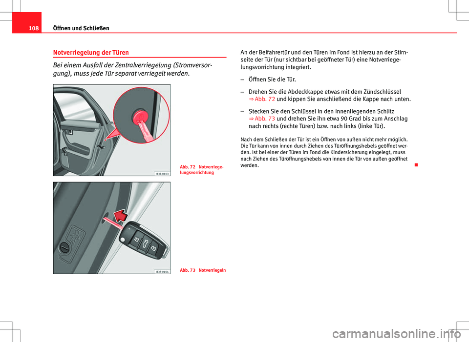 Seat Exeo ST 2012  Betriebsanleitung (in German) 108Öffnen und Schließen
Notverriegelung der Türen
Bei einem Ausfall der Zentralverriegelung (Stromversor-
gung), muss jede Tür separat verriegelt werden.
Abb. 72  Notverriege-
lungsvorrichtung
Abb