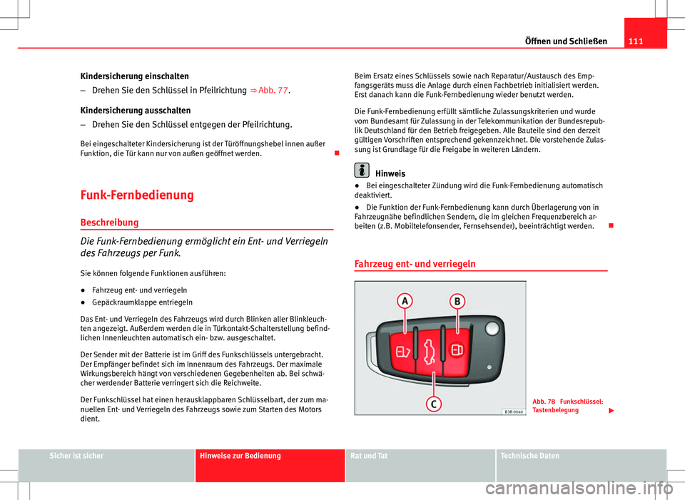 Seat Exeo ST 2012 Betriebsanleitung (in German) 111
Öffnen und Schließen
Kindersicherung einschalten
– Drehen Sie den Schlüssel in Pfeilrichtung ⇒ Abb. 77.
Kindersicherung ausschalten
– Drehen Sie den Schlüssel entgegen der Pfeilrichtu Seat Exeo ST 2012 Betriebsanleitung (in German) 111
Öffnen und Schließen
Kindersicherung einschalten
– Drehen Sie den Schlüssel in Pfeilrichtung ⇒ Abb. 77.
Kindersicherung ausschalten
– Drehen Sie den Schlüssel entgegen der Pfeilrichtu