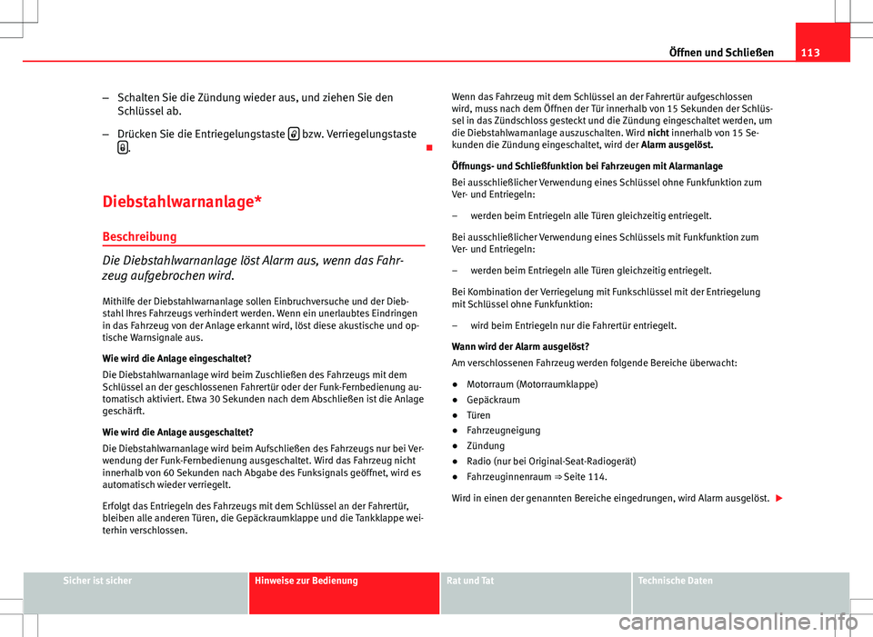 Seat Exeo ST 2012 Betriebsanleitung (in German) 113
Öffnen und Schließen
– Schalten Sie die Zündung wieder aus, und ziehen Sie den
Schlüssel ab.
– Drücken Sie die Entriegelungstaste
bzw. Verriegelungstaste
.
Diebstahlwarnanlag Seat Exeo ST 2012 Betriebsanleitung (in German) 113
Öffnen und Schließen
– Schalten Sie die Zündung wieder aus, und ziehen Sie den
Schlüssel ab.
– Drücken Sie die Entriegelungstaste
bzw. Verriegelungstaste
.
Diebstahlwarnanlag