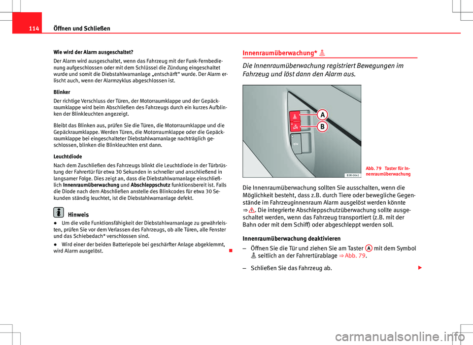Seat Exeo ST 2012 Betriebsanleitung (in German) 114Öffnen und Schließen
Wie wird der Alarm ausgeschaltet?
Der Alarm wird ausgeschaltet, wenn das Fahrzeug mit der Funk-Fernbedie-
nung aufgeschlossen oder mit dem Schlüssel die Zündung eingeschalt Seat Exeo ST 2012 Betriebsanleitung (in German) 114Öffnen und Schließen
Wie wird der Alarm ausgeschaltet?
Der Alarm wird ausgeschaltet, wenn das Fahrzeug mit der Funk-Fernbedie-
nung aufgeschlossen oder mit dem Schlüssel die Zündung eingeschalt