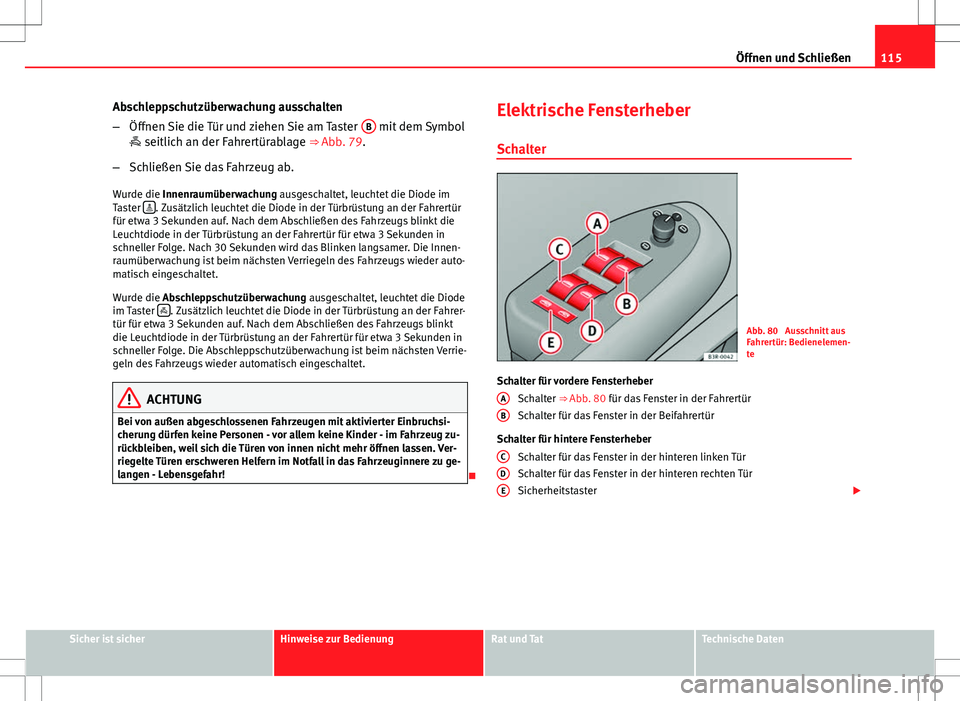 Seat Exeo ST 2012 Betriebsanleitung (in German) 115
Öffnen und Schließen
Abschleppschutzüberwachung ausschalten
– Öffnen Sie die Tür und ziehen Sie am Taster B
mit dem Symbol
seitlich an der Fahrertürablage ⇒ Abb. 79.
– Schließ Seat Exeo ST 2012 Betriebsanleitung (in German) 115
Öffnen und Schließen
Abschleppschutzüberwachung ausschalten
– Öffnen Sie die Tür und ziehen Sie am Taster B
mit dem Symbol
seitlich an der Fahrertürablage ⇒ Abb. 79.
– Schließ