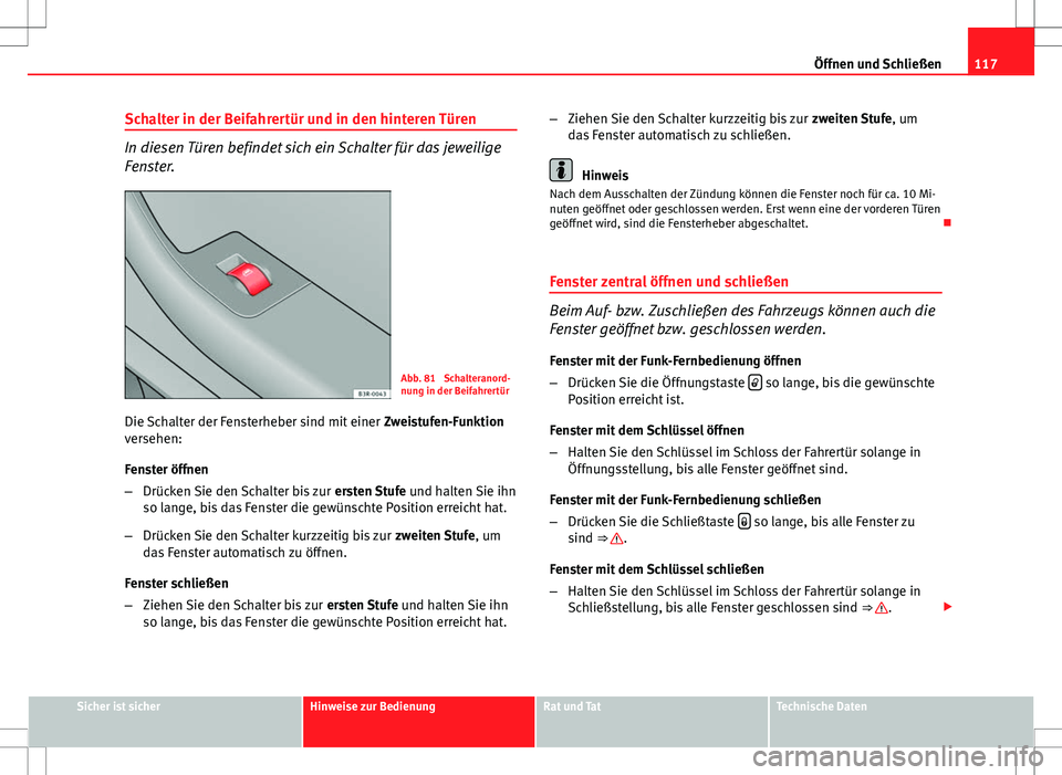 Seat Exeo ST 2012 Betriebsanleitung (in German) 117
Öffnen und Schließen
Schalter in der Beifahrertür und in den hinteren Türen
In diesen Türen befindet sich ein Schalter für das jeweilige
Fenster.
Abb. 81 Schalteranord-
nung in der Beifahre Seat Exeo ST 2012 Betriebsanleitung (in German) 117
Öffnen und Schließen
Schalter in der Beifahrertür und in den hinteren Türen
In diesen Türen befindet sich ein Schalter für das jeweilige
Fenster.
Abb. 81 Schalteranord-
nung in der Beifahre