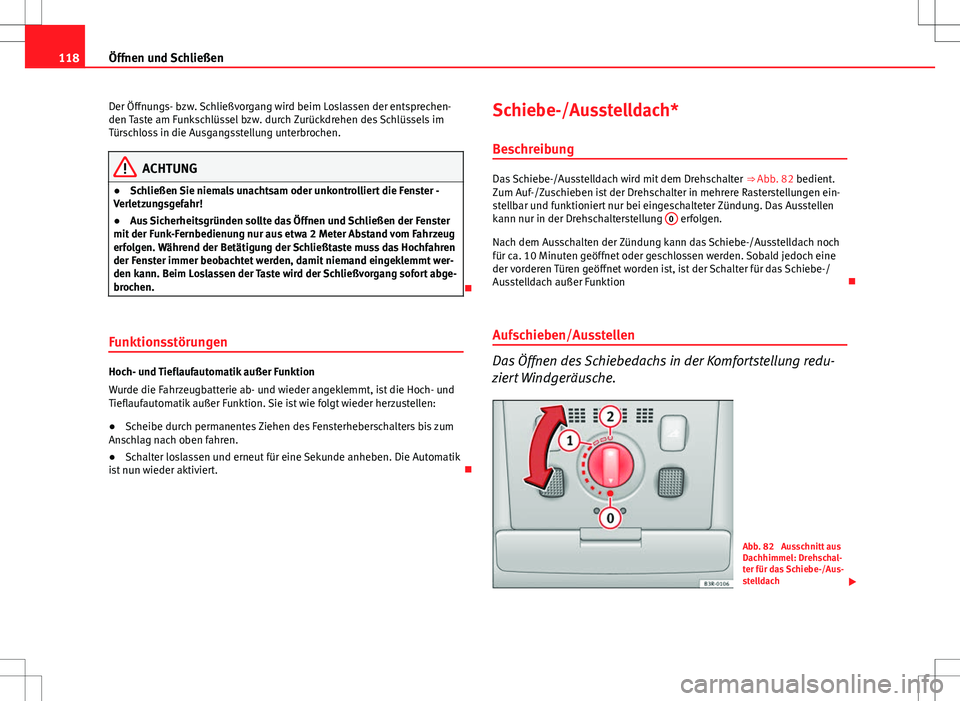 Seat Exeo ST 2012 Betriebsanleitung (in German) 118Öffnen und Schließen
Der Öffnungs- bzw. Schließvorgang wird beim Loslassen der entsprechen-
den Taste am Funkschlüssel bzw. durch Zurückdrehen des Schlüssels im
Türschloss in die Ausgangsst Seat Exeo ST 2012 Betriebsanleitung (in German) 118Öffnen und Schließen
Der Öffnungs- bzw. Schließvorgang wird beim Loslassen der entsprechen-
den Taste am Funkschlüssel bzw. durch Zurückdrehen des Schlüssels im
Türschloss in die Ausgangsst
