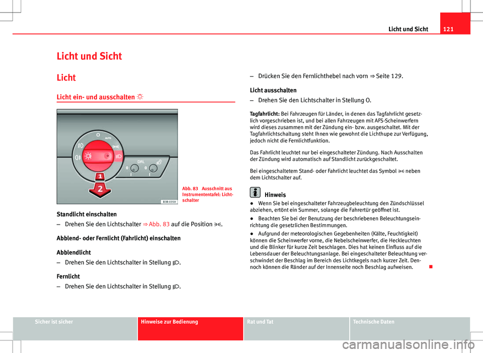 Seat Exeo ST 2012 Betriebsanleitung (in German) 121
Licht und Sicht
Licht und Sicht Licht
Licht ein- und ausschalten
Abb. 83 Ausschnitt aus
Instrumententafel: Licht-
schalter
Standlicht einschalten
– Drehen Sie den Lichtschalter ⇒ Abb. Seat Exeo ST 2012 Betriebsanleitung (in German) 121
Licht und Sicht
Licht und Sicht Licht
Licht ein- und ausschalten
Abb. 83 Ausschnitt aus
Instrumententafel: Licht-
schalter
Standlicht einschalten
– Drehen Sie den Lichtschalter ⇒ Abb.