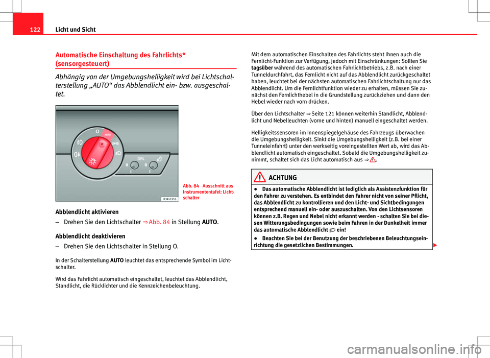 Seat Exeo ST 2012 Betriebsanleitung (in German) 122Licht und Sicht
Automatische Einschaltung des Fahrlichts*
(sensorgesteuert)
Abhängig von der Umgebungshelligkeit wird bei Lichtschal-
terstellung „AUTO“ das Abblendlicht ein- bzw. ausgeschal-
Seat Exeo ST 2012 Betriebsanleitung (in German) 122Licht und Sicht
Automatische Einschaltung des Fahrlichts*
(sensorgesteuert)
Abhängig von der Umgebungshelligkeit wird bei Lichtschal-
terstellung „AUTO“ das Abblendlicht ein- bzw. ausgeschal-