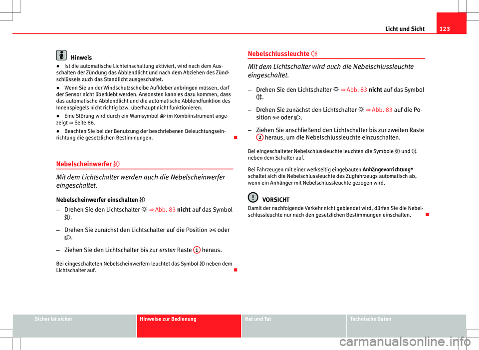 Seat Exeo ST 2012 Betriebsanleitung (in German) 123
Licht und Sicht
Hinweis
● Ist die automatische Lichteinschaltung aktiviert, wird nach dem Aus-
schalten der Zündung das Abblendlicht und nach dem Abziehen des Zünd-
schlüssels auch das Standl Seat Exeo ST 2012 Betriebsanleitung (in German) 123
Licht und Sicht
Hinweis
● Ist die automatische Lichteinschaltung aktiviert, wird nach dem Aus-
schalten der Zündung das Abblendlicht und nach dem Abziehen des Zünd-
schlüssels auch das Standl