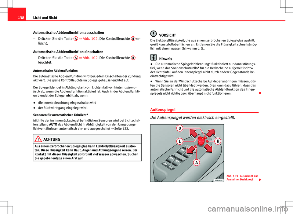 Seat Exeo ST 2012 Betriebsanleitung (in German) 138Licht und Sicht
Automatische Abblendfunktion ausschalten
–Drücken Sie die Taste A
⇒ Abb. 102. Die Kontrollleuchte B er-
lischt.
Automatische Abblendfunktion einschalten
– Drücken Sie d Seat Exeo ST 2012 Betriebsanleitung (in German) 138Licht und Sicht
Automatische Abblendfunktion ausschalten
–Drücken Sie die Taste A
⇒ Abb. 102. Die Kontrollleuchte B er-
lischt.
Automatische Abblendfunktion einschalten
– Drücken Sie d