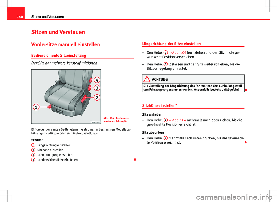 Seat Exeo ST 2012 Betriebsanleitung (in German) 140Sitzen und Verstauen
Sitzen und Verstauen
Vordersitze manuell einstellen
Bedienelemente Sitzeinstellung
Der Sitz hat mehrere Verstellfunktionen.
Abb. 104 Bedienele-
mente am Fahrersitz
Einige der Seat Exeo ST 2012 Betriebsanleitung (in German) 140Sitzen und Verstauen
Sitzen und Verstauen
Vordersitze manuell einstellen
Bedienelemente Sitzeinstellung
Der Sitz hat mehrere Verstellfunktionen.
Abb. 104 Bedienele-
mente am Fahrersitz
Einige der