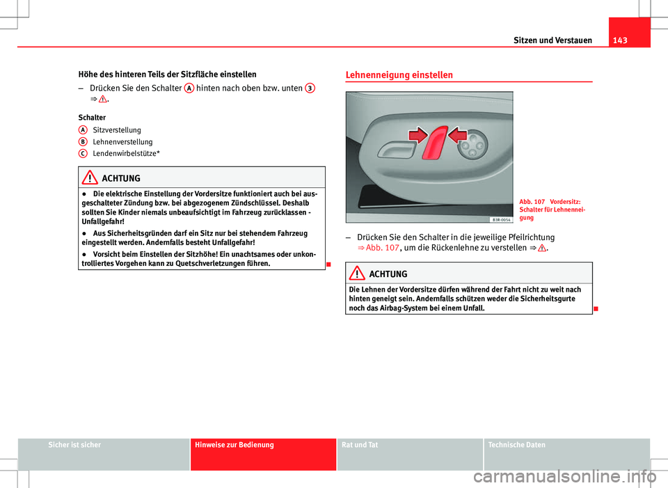 Seat Exeo ST 2012 Betriebsanleitung (in German) 143
Sitzen und Verstauen
Höhe des hinteren Teils der Sitzfläche einstellen
– Drücken Sie den Schalter A
hinten nach oben bzw. unten 3⇒ .
Schalter Sitzverstellung
Lehnenverstellung
Lendenwi Seat Exeo ST 2012 Betriebsanleitung (in German) 143
Sitzen und Verstauen
Höhe des hinteren Teils der Sitzfläche einstellen
– Drücken Sie den Schalter A
hinten nach oben bzw. unten 3⇒ .
Schalter Sitzverstellung
Lehnenverstellung
Lendenwi
