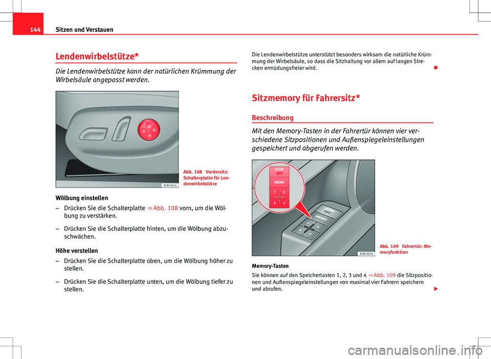 Seat Exeo ST 2012 Betriebsanleitung (in German) 144Sitzen und Verstauen
Lendenwirbelstütze*
Die Lendenwirbelstütze kann der natürlichen Krümmung der
Wirbelsäule angepasst werden.
Abb. 108 Vordersitz:
Schalterplatte für Len-
denwirbelstütze
Seat Exeo ST 2012 Betriebsanleitung (in German) 144Sitzen und Verstauen
Lendenwirbelstütze*
Die Lendenwirbelstütze kann der natürlichen Krümmung der
Wirbelsäule angepasst werden.
Abb. 108 Vordersitz:
Schalterplatte für Len-
denwirbelstütze