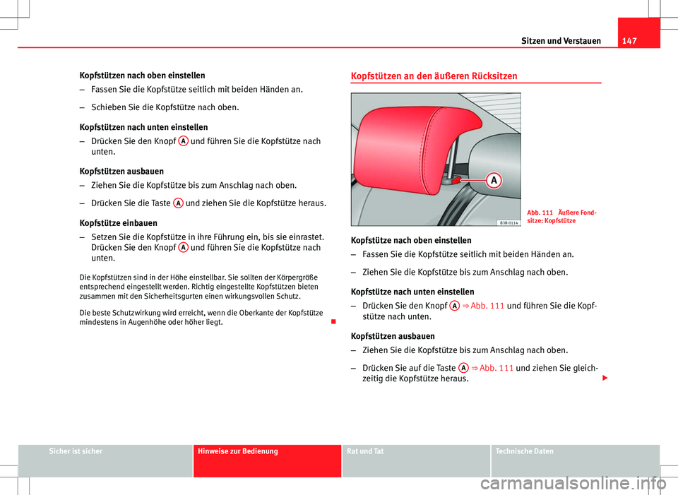 Seat Exeo ST 2012 Betriebsanleitung (in German) 147
Sitzen und Verstauen
Kopfstützen nach oben einstellen
– Fassen Sie die Kopfstütze seitlich mit beiden Händen an.
– Schieben Sie die Kopfstütze nach oben.
Kopfstützen nach unten einstellen Seat Exeo ST 2012 Betriebsanleitung (in German) 147
Sitzen und Verstauen
Kopfstützen nach oben einstellen
– Fassen Sie die Kopfstütze seitlich mit beiden Händen an.
– Schieben Sie die Kopfstütze nach oben.
Kopfstützen nach unten einstellen
