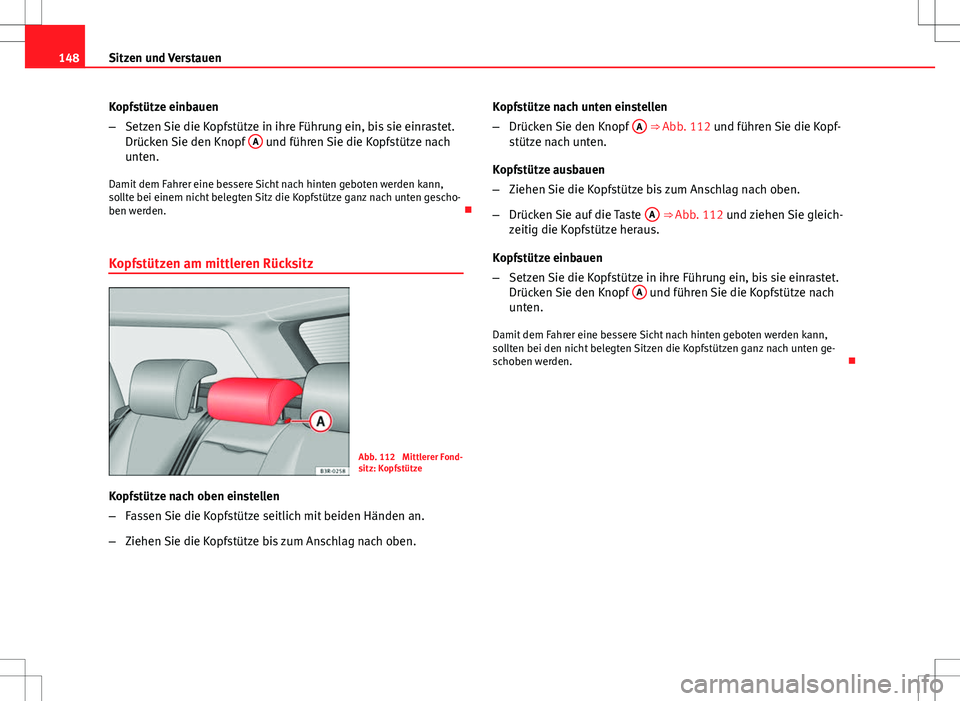 Seat Exeo ST 2012 Betriebsanleitung (in German) 148Sitzen und Verstauen
Kopfstütze einbauen
–Setzen Sie die Kopfstütze in ihre Führung ein, bis sie einrastet.
Drücken Sie den Knopf A
und führen Sie die Kopfstütze nach
unten.
Damit dem Fah Seat Exeo ST 2012 Betriebsanleitung (in German) 148Sitzen und Verstauen
Kopfstütze einbauen
–Setzen Sie die Kopfstütze in ihre Führung ein, bis sie einrastet.
Drücken Sie den Knopf A
und führen Sie die Kopfstütze nach
unten.
Damit dem Fah