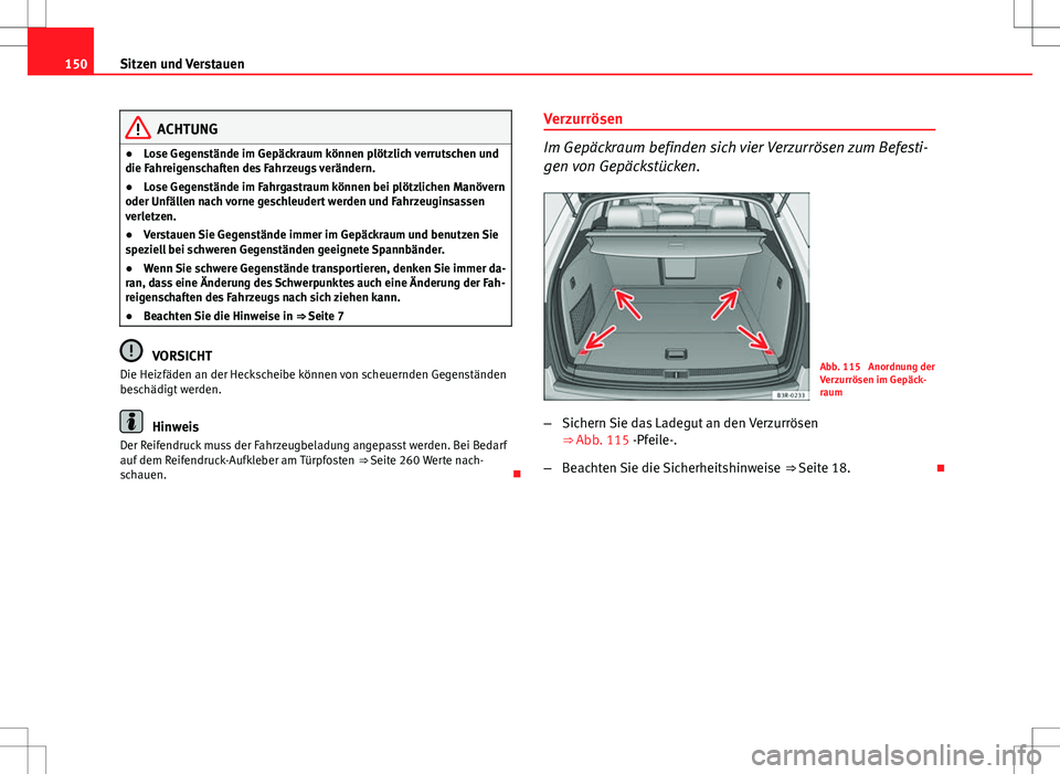 Seat Exeo ST 2012 Betriebsanleitung (in German) 150Sitzen und Verstauen
ACHTUNG
● Lose Gegenstände im Gepäckraum können plötzlich verrutschen und
die Fahreigenschaften des Fahrzeugs verändern.
● Lose Gegenstände im Fahrgastraum können be Seat Exeo ST 2012 Betriebsanleitung (in German) 150Sitzen und Verstauen
ACHTUNG
● Lose Gegenstände im Gepäckraum können plötzlich verrutschen und
die Fahreigenschaften des Fahrzeugs verändern.
● Lose Gegenstände im Fahrgastraum können be