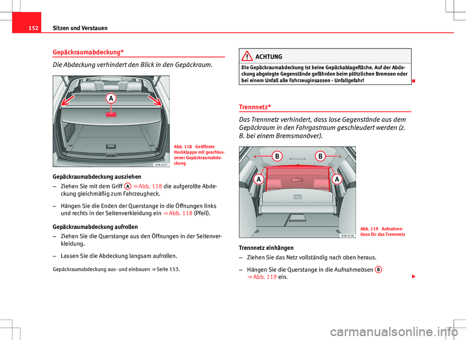 Seat Exeo ST 2012 Betriebsanleitung (in German) 152Sitzen und Verstauen
Gepäckraumabdeckung*
Die Abdeckung verhindert den Blick in den Gepäckraum.
Abb. 118 Geöffnete
Heckklappe mit geschlos-
sener Gepäckraumabde-
ckung
Gepäckraumabdeckung aus Seat Exeo ST 2012 Betriebsanleitung (in German) 152Sitzen und Verstauen
Gepäckraumabdeckung*
Die Abdeckung verhindert den Blick in den Gepäckraum.
Abb. 118 Geöffnete
Heckklappe mit geschlos-
sener Gepäckraumabde-
ckung
Gepäckraumabdeckung aus