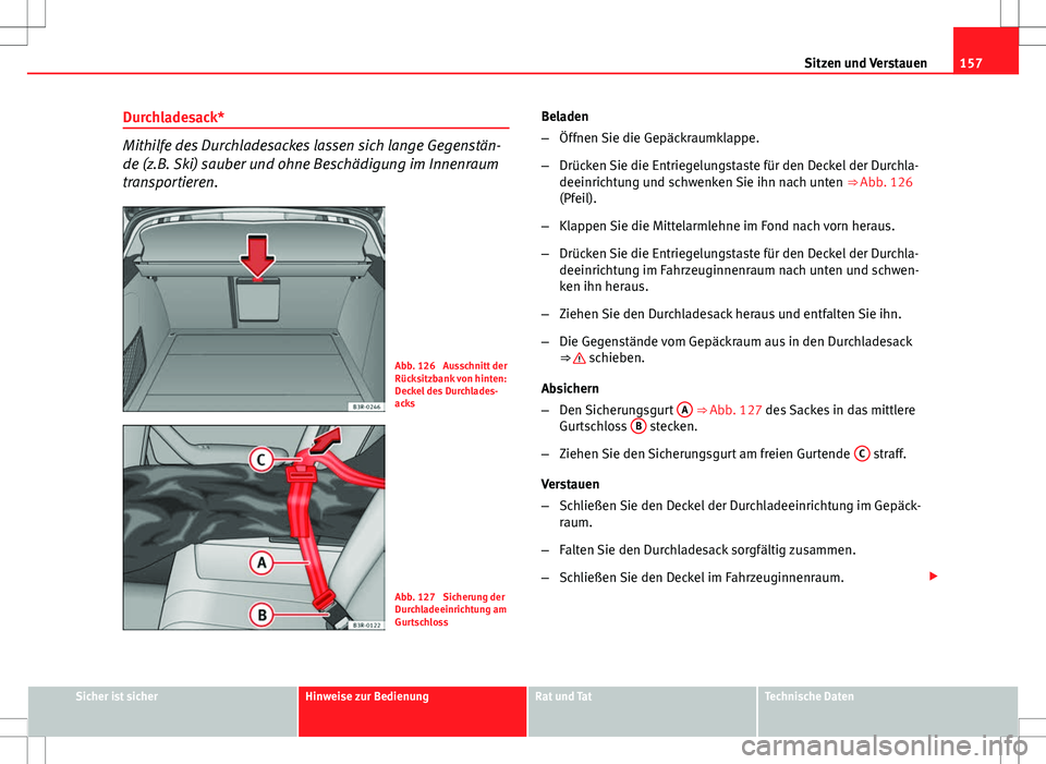 Seat Exeo ST 2012 Betriebsanleitung (in German) 157
Sitzen und Verstauen
Durchladesack*
Mithilfe des Durchladesackes lassen sich lange Gegenstän-
de (z.B. Ski) sauber und ohne Beschädigung im Innenraum
transportieren.
Abb. 126 Ausschnitt der
Rü Seat Exeo ST 2012 Betriebsanleitung (in German) 157
Sitzen und Verstauen
Durchladesack*
Mithilfe des Durchladesackes lassen sich lange Gegenstän-
de (z.B. Ski) sauber und ohne Beschädigung im Innenraum
transportieren.
Abb. 126 Ausschnitt der
Rü