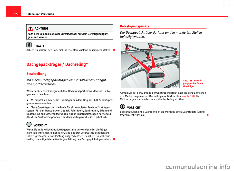 Seat Exeo ST 2012 Betriebsanleitung (in German) 158Sitzen und Verstauen
ACHTUNG
Nach dem Beladen muss der Durchladesack mit dem Befestigungsgurt
gesichert werden.
Hinweis
Achten Sie darauf, den Sack nicht in feuchtem Zustand zusammenzufalten.
D Seat Exeo ST 2012 Betriebsanleitung (in German) 158Sitzen und Verstauen
ACHTUNG
Nach dem Beladen muss der Durchladesack mit dem Befestigungsgurt
gesichert werden.
Hinweis
Achten Sie darauf, den Sack nicht in feuchtem Zustand zusammenzufalten.
D