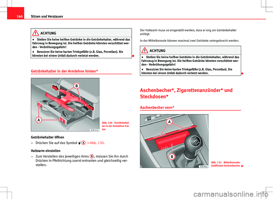 Seat Exeo ST 2012 Betriebsanleitung (in German) 160Sitzen und Verstauen
ACHTUNG
● Stellen Sie keine heißen Getränke in die Getränkehalter, während das
Fahrzeug in Bewegung ist. Die heißen Getränke könnten verschüttet wer-
den - Verbrühun Seat Exeo ST 2012 Betriebsanleitung (in German) 160Sitzen und Verstauen
ACHTUNG
● Stellen Sie keine heißen Getränke in die Getränkehalter, während das
Fahrzeug in Bewegung ist. Die heißen Getränke könnten verschüttet wer-
den - Verbrühun