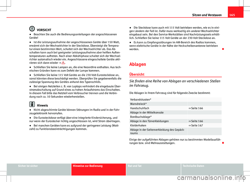 Seat Exeo ST 2012 Betriebsanleitung (in German) 165
Sitzen und Verstauen
VORSICHT
● Beachten Sie auch die Bedienungsanleitungen der angeschlossenen
Geräte!
● Ist die Leistungsaufnahme der angeschlossenen Geräte über 150 Watt,
erwärmt sich d Seat Exeo ST 2012 Betriebsanleitung (in German) 165
Sitzen und Verstauen
VORSICHT
● Beachten Sie auch die Bedienungsanleitungen der angeschlossenen
Geräte!
● Ist die Leistungsaufnahme der angeschlossenen Geräte über 150 Watt,
erwärmt sich d