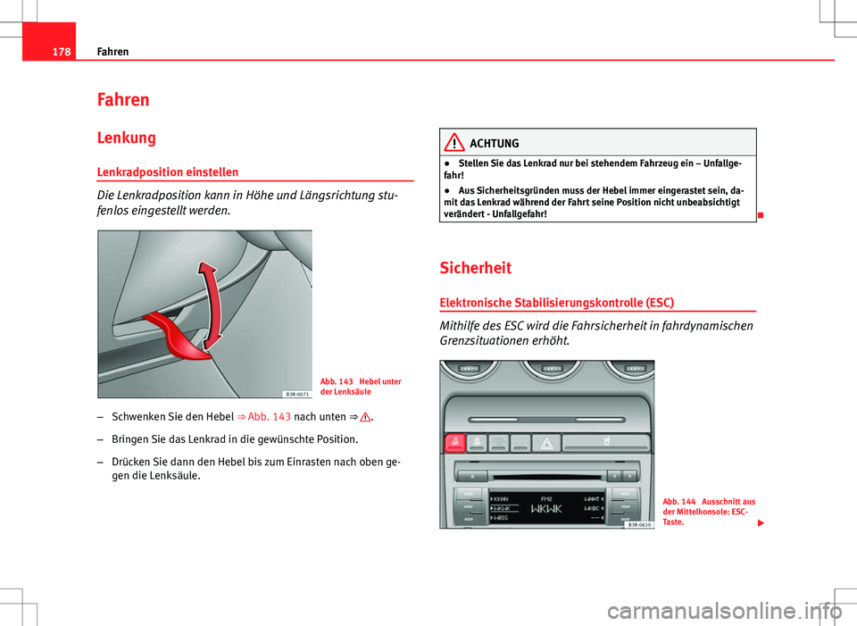 Seat Exeo ST 2012  Betriebsanleitung (in German) 178Fahren
Fahren
Lenkung
Lenkradposition einstellen
Die Lenkradposition kann in Höhe und Längsrichtung stu-
fenlos eingestellt werden.
Abb. 143  Hebel unter
der Lenksäule
– Schwenken Sie den Hebe