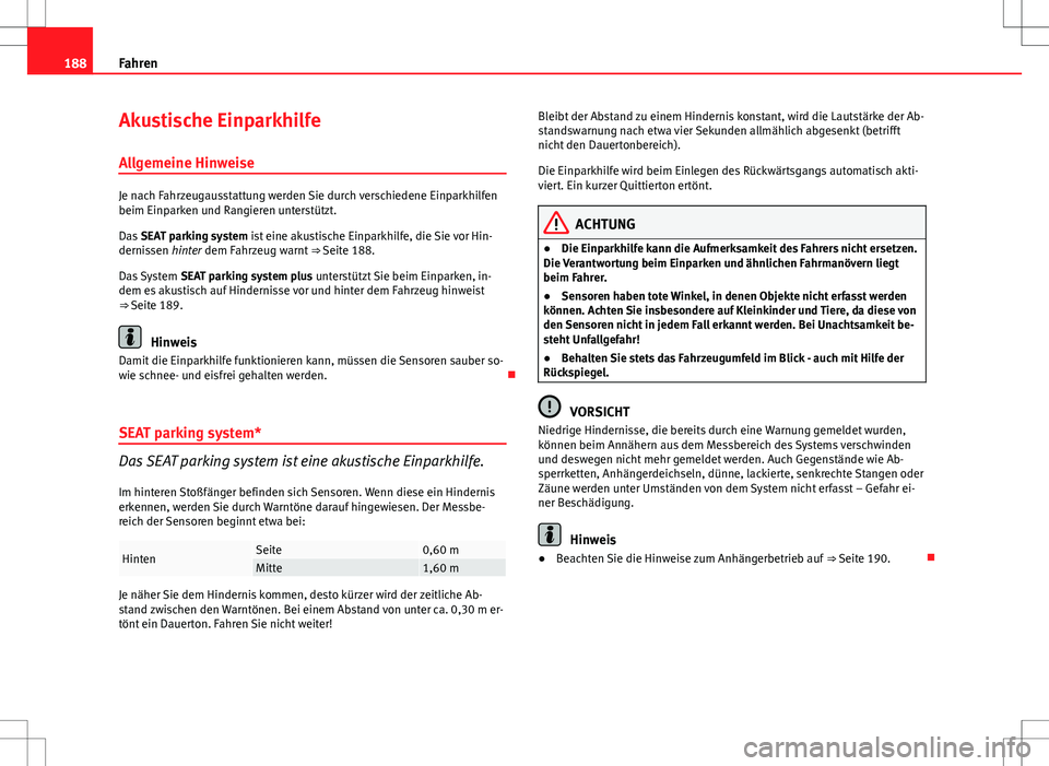 Seat Exeo ST 2012  Betriebsanleitung (in German) 188Fahren
Akustische Einparkhilfe
Allgemeine Hinweise
Je nach Fahrzeugausstattung werden Sie durch verschiedene Einparkhilfen
beim Einparken und Rangieren unterstützt.
Das  SEAT parking system ist ei