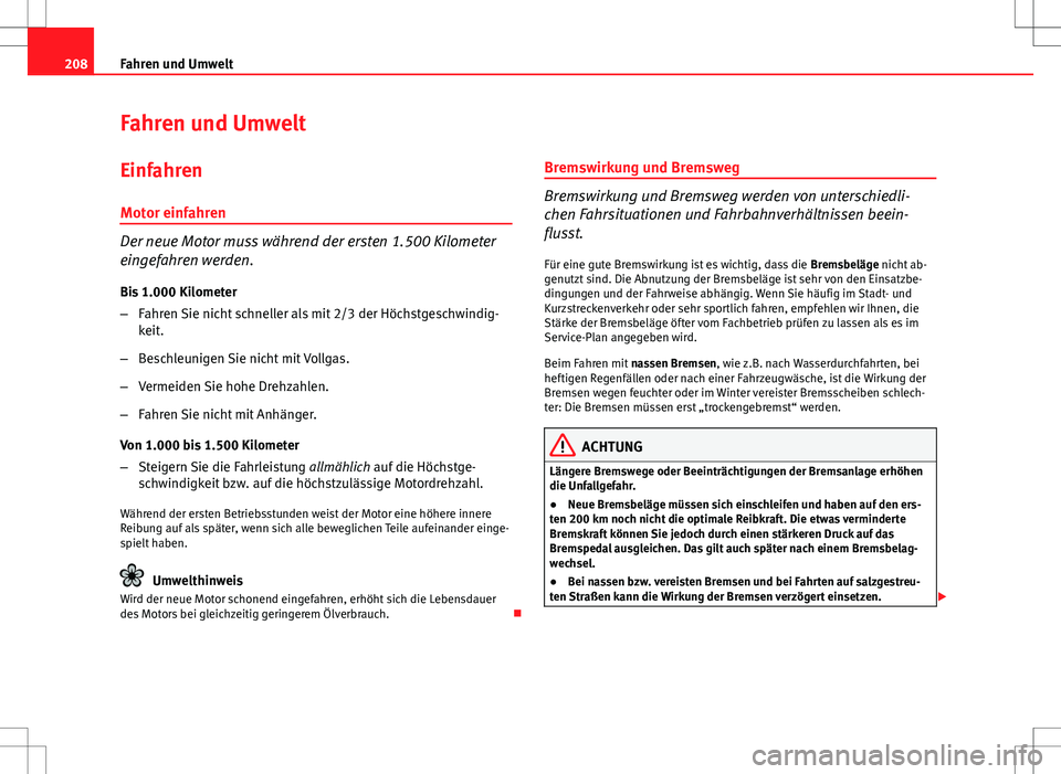 Seat Exeo ST 2012 Betriebsanleitung (in German) 208Fahren und Umwelt
Fahren und Umwelt
Einfahren Motor einfahren
Der neue Motor muss während der ersten 1.500 Kilometer
eingefahren werden.
Bis 1.000 Kilometer
– Fahren Sie nicht schneller als mit Seat Exeo ST 2012 Betriebsanleitung (in German) 208Fahren und Umwelt
Fahren und Umwelt
Einfahren Motor einfahren
Der neue Motor muss während der ersten 1.500 Kilometer
eingefahren werden.
Bis 1.000 Kilometer
– Fahren Sie nicht schneller als mit