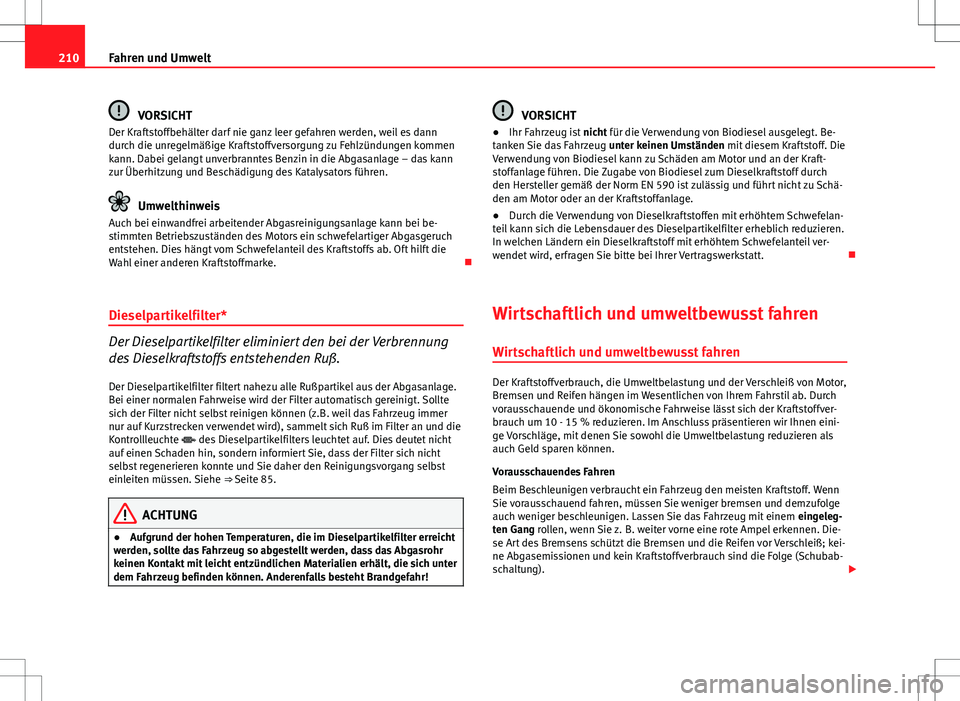 Seat Exeo ST 2012 Betriebsanleitung (in German) 210Fahren und Umwelt
VORSICHT
Der Kraftstoffbehälter darf nie ganz leer gefahren werden, weil es dann
durch die unregelmäßige Kraftstoffversorgung zu Fehlzündungen kommen
kann. Dabei gelangt unver Seat Exeo ST 2012 Betriebsanleitung (in German) 210Fahren und Umwelt
VORSICHT
Der Kraftstoffbehälter darf nie ganz leer gefahren werden, weil es dann
durch die unregelmäßige Kraftstoffversorgung zu Fehlzündungen kommen
kann. Dabei gelangt unver
