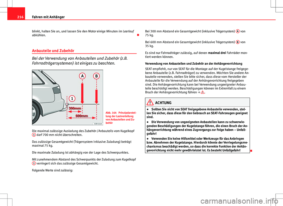 Seat Exeo ST 2012  Betriebsanleitung (in German) 216Fahren mit Anhänger
blinkt, halten Sie an, und lassen Sie den Motor einige Minuten  im Leerlauf
abkühlen. 
Anbauteile und Zubehör
Bei der Verwendung von Anbauteilen und Zubehör (z.B.
Fahrrad