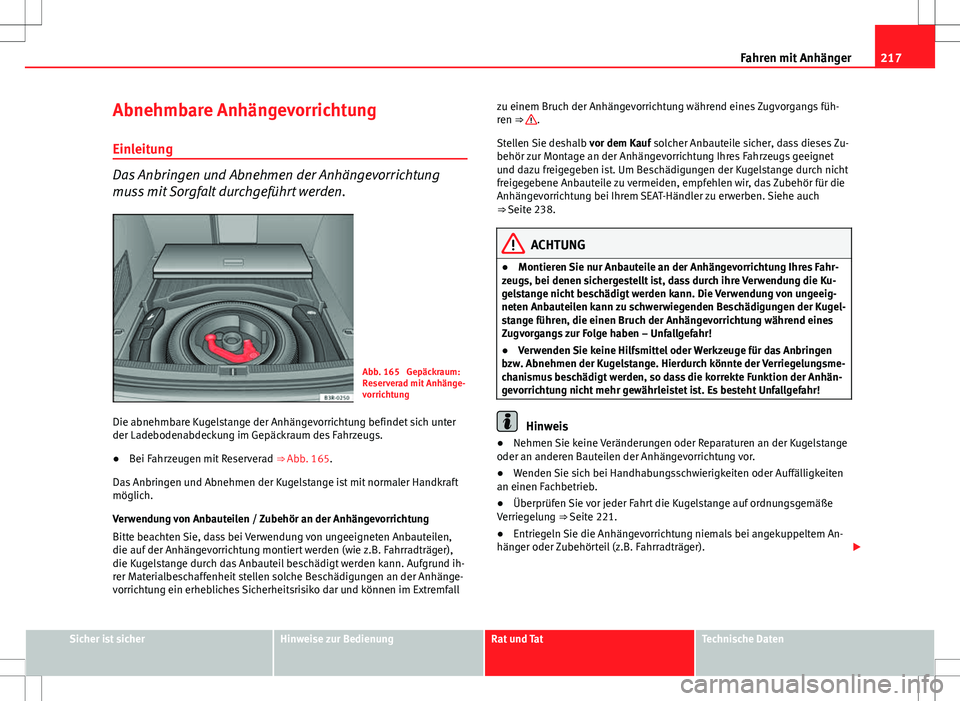 Seat Exeo ST 2012  Betriebsanleitung (in German) 217
Fahren mit Anhänger
Abnehmbare Anhängevorrichtung Einleitung
Das Anbringen und Abnehmen der Anhängevorrichtung
muss mit Sorgfalt durchgeführt werden.
Abb. 165  Gepäckraum:
Reserverad mit Anh