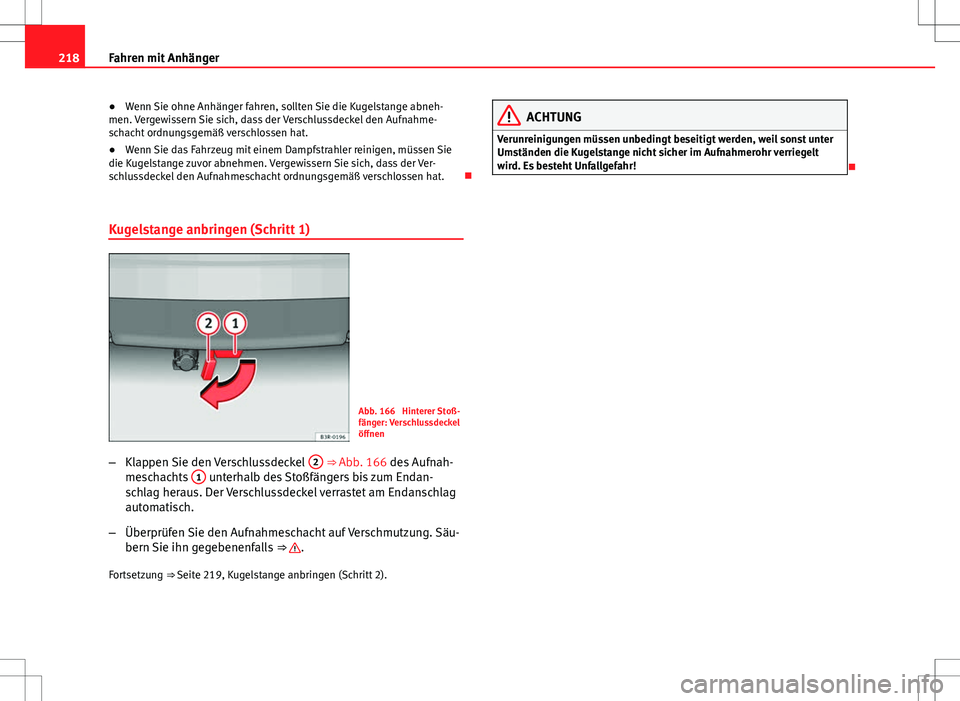 Seat Exeo ST 2012  Betriebsanleitung (in German) 218Fahren mit Anhänger
● Wenn Sie ohne Anhänger fahren, sollten Sie die Kugelstange abneh-
men. Vergewissern Sie sich, dass der Verschlussdeckel den Aufnahme-
schacht ordnungsgemäß verschlossen 