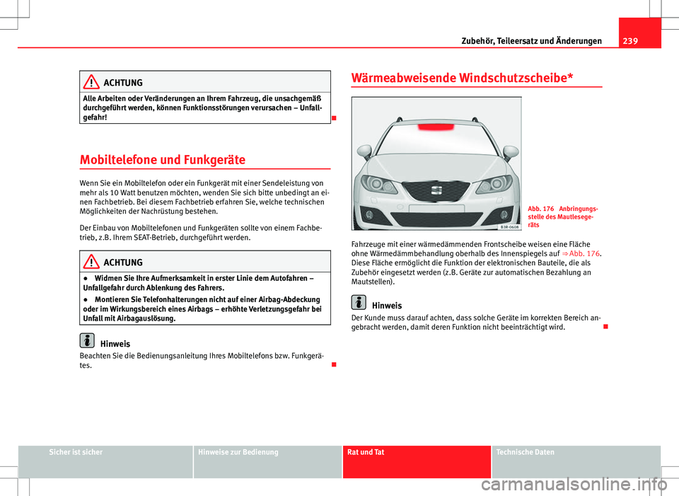 Seat Exeo ST 2012 Betriebsanleitung (in German) 239
Zubehör, Teileersatz und Änderungen
ACHTUNG
Alle Arbeiten oder Veränderungen an Ihrem Fahrzeug, die unsachgemäß
durchgeführt werden, können Funktionsstörungen verursachen – Unfall-
gefah Seat Exeo ST 2012 Betriebsanleitung (in German) 239
Zubehör, Teileersatz und Änderungen
ACHTUNG
Alle Arbeiten oder Veränderungen an Ihrem Fahrzeug, die unsachgemäß
durchgeführt werden, können Funktionsstörungen verursachen – Unfall-
gefah