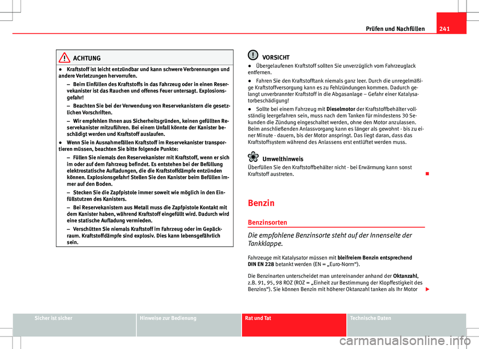 Seat Exeo ST 2012 Betriebsanleitung (in German) 241
Prüfen und Nachfüllen
ACHTUNG
● Kraftstoff ist leicht entzündbar und kann schwere Verbrennungen und
andere Verletzungen hervorrufen.
–Beim Einfüllen des Kraftstoffs in das Fahrzeug oder in Seat Exeo ST 2012 Betriebsanleitung (in German) 241
Prüfen und Nachfüllen
ACHTUNG
● Kraftstoff ist leicht entzündbar und kann schwere Verbrennungen und
andere Verletzungen hervorrufen.
–Beim Einfüllen des Kraftstoffs in das Fahrzeug oder in
