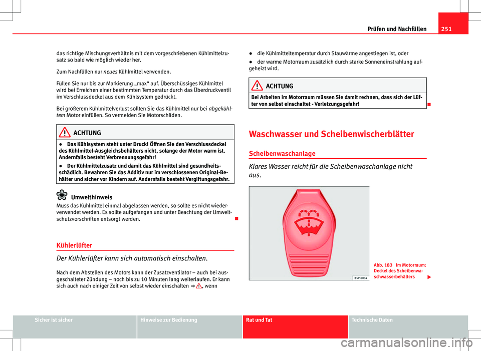 Seat Exeo ST 2012 Betriebsanleitung (in German) 251
Prüfen und Nachfüllen
das richtige Mischungsverhältnis mit dem vorgeschriebenen Kühlmittelzu-
satz so bald wie möglich wieder her.
Zum Nachfüllen nur neues Kühlmittel verwenden.
Füllen Sie Seat Exeo ST 2012 Betriebsanleitung (in German) 251
Prüfen und Nachfüllen
das richtige Mischungsverhältnis mit dem vorgeschriebenen Kühlmittelzu-
satz so bald wie möglich wieder her.
Zum Nachfüllen nur neues Kühlmittel verwenden.
Füllen Sie