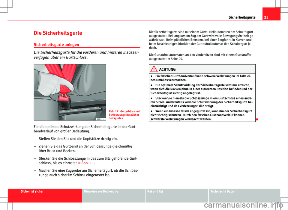 Seat Exeo ST 2012 Betriebsanleitung (in German) 25
Sicherheitsgurte
Die Sicherheitsgurte Sicherheitsgurte anlegen
Die Sicherheitsgurte für die vorderen und hinteren Insassen
verfügen über ein Gurtschloss.
Abb. 11 Gurtschloss und
Schlosszunge de Seat Exeo ST 2012 Betriebsanleitung (in German) 25
Sicherheitsgurte
Die Sicherheitsgurte Sicherheitsgurte anlegen
Die Sicherheitsgurte für die vorderen und hinteren Insassen
verfügen über ein Gurtschloss.
Abb. 11 Gurtschloss und
Schlosszunge de