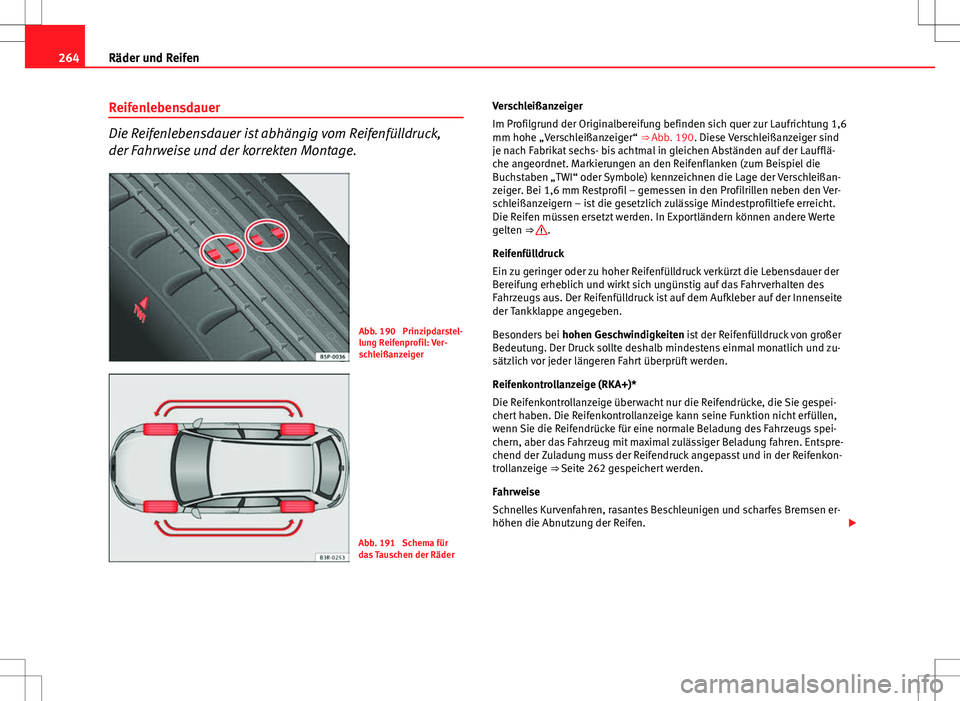 Seat Exeo ST 2012 Betriebsanleitung (in German) 264Räder und Reifen
Reifenlebensdauer
Die Reifenlebensdauer ist abhängig vom Reifenfülldruck,
der Fahrweise und der korrekten Montage.
Abb. 190 Prinzipdarstel-
lung Reifenprofil: Ver-
schleißanze Seat Exeo ST 2012 Betriebsanleitung (in German) 264Räder und Reifen
Reifenlebensdauer
Die Reifenlebensdauer ist abhängig vom Reifenfülldruck,
der Fahrweise und der korrekten Montage.
Abb. 190 Prinzipdarstel-
lung Reifenprofil: Ver-
schleißanze
