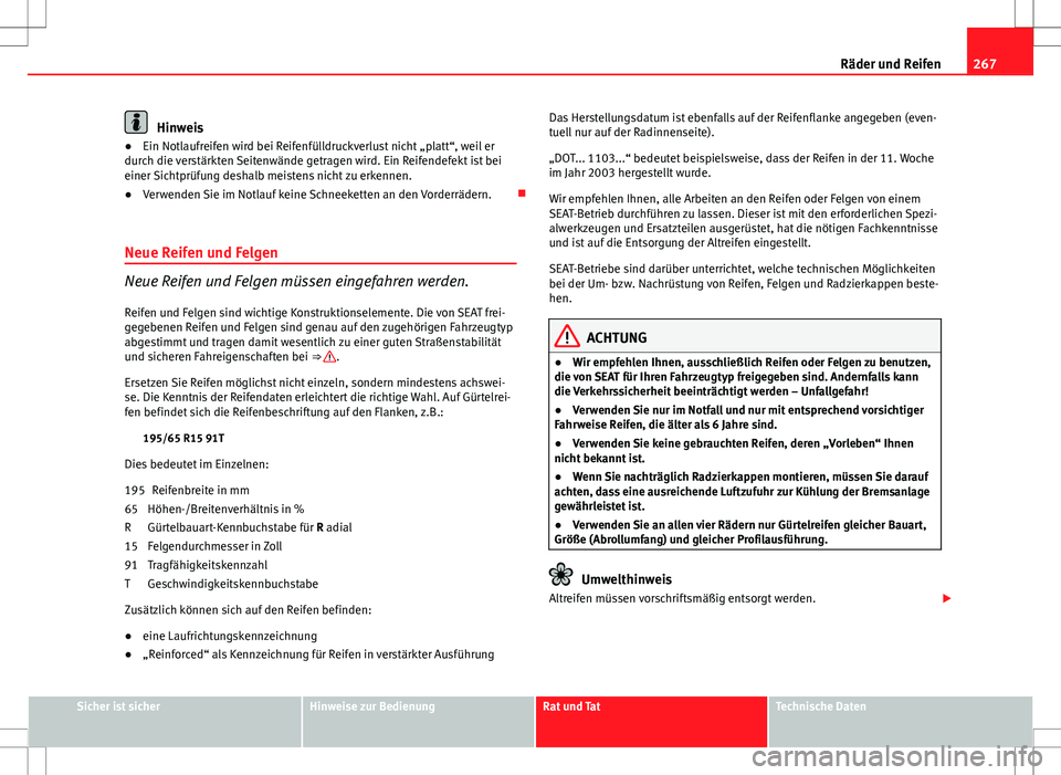 Seat Exeo ST 2012 Betriebsanleitung (in German) 267
Räder und Reifen
Hinweis
● Ein Notlaufreifen wird bei Reifenfülldruckverlust nicht „platt“, weil er
durch die verstärkten Seitenwände getragen wird. Ein Reifendefekt ist bei
einer Sichtp Seat Exeo ST 2012 Betriebsanleitung (in German) 267
Räder und Reifen
Hinweis
● Ein Notlaufreifen wird bei Reifenfülldruckverlust nicht „platt“, weil er
durch die verstärkten Seitenwände getragen wird. Ein Reifendefekt ist bei
einer Sichtp