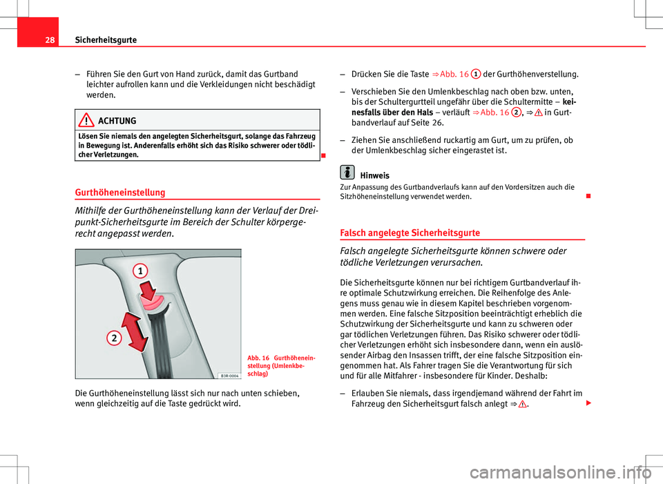 Seat Exeo ST 2012 Betriebsanleitung (in German) 28Sicherheitsgurte
–Führen Sie den Gurt von Hand zurück, damit das Gurtband
leichter aufrollen kann und die Verkleidungen nicht beschädigt
werden.
ACHTUNG
Lösen Sie niemals den angelegten Sicher Seat Exeo ST 2012 Betriebsanleitung (in German) 28Sicherheitsgurte
–Führen Sie den Gurt von Hand zurück, damit das Gurtband
leichter aufrollen kann und die Verkleidungen nicht beschädigt
werden.
ACHTUNG
Lösen Sie niemals den angelegten Sicher