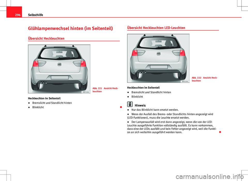 Seat Exeo ST 2012  Betriebsanleitung (in German) 296Selbsthilfe
Glühlampenwechsel hinten (im Seitenteil)
Übersicht Heckleuchten
Abb. 221  Ansicht Heck-
leuchten
Heckleuchten im Seitenteil
● Bremslicht und Standlicht hinten
● Blinklicht Übe
